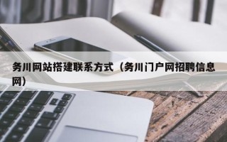 荆州务川网站搭建联系方式（务川门户网招聘信息网）